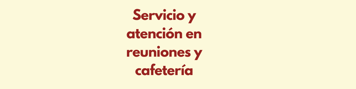 Servicio y atención en reuniones y cafetería