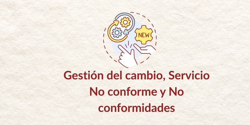 Gestión del cambio, servicio no conforme y no conformidades
